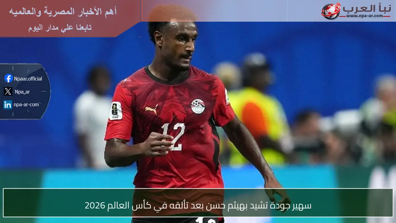 سهير جودة تشيد بهيثم حسن بعد تألقه في كأس العالم 2026