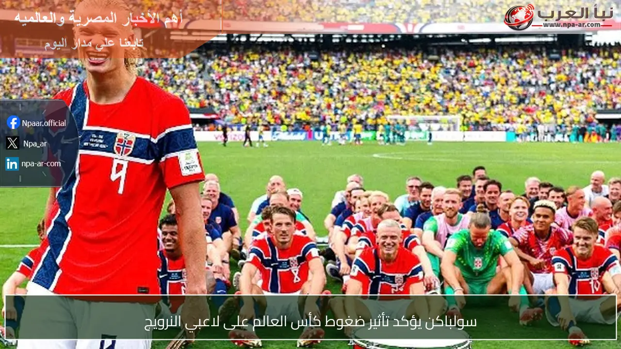 سولباكن يؤكد تأثير ضغوط كأس العالم على لاعبي النرويج