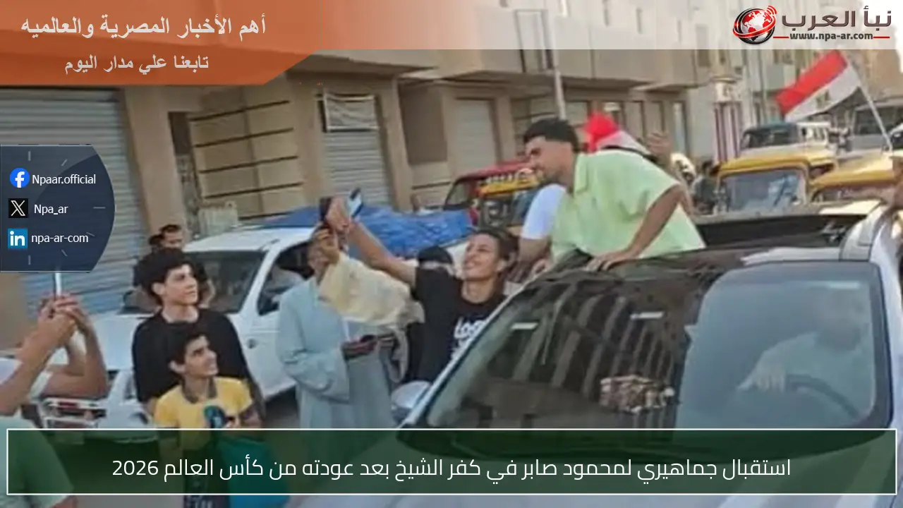 استقبال جماهيري لمحمود صابر في كفر الشيخ بعد عودته من كأس العالم 2026