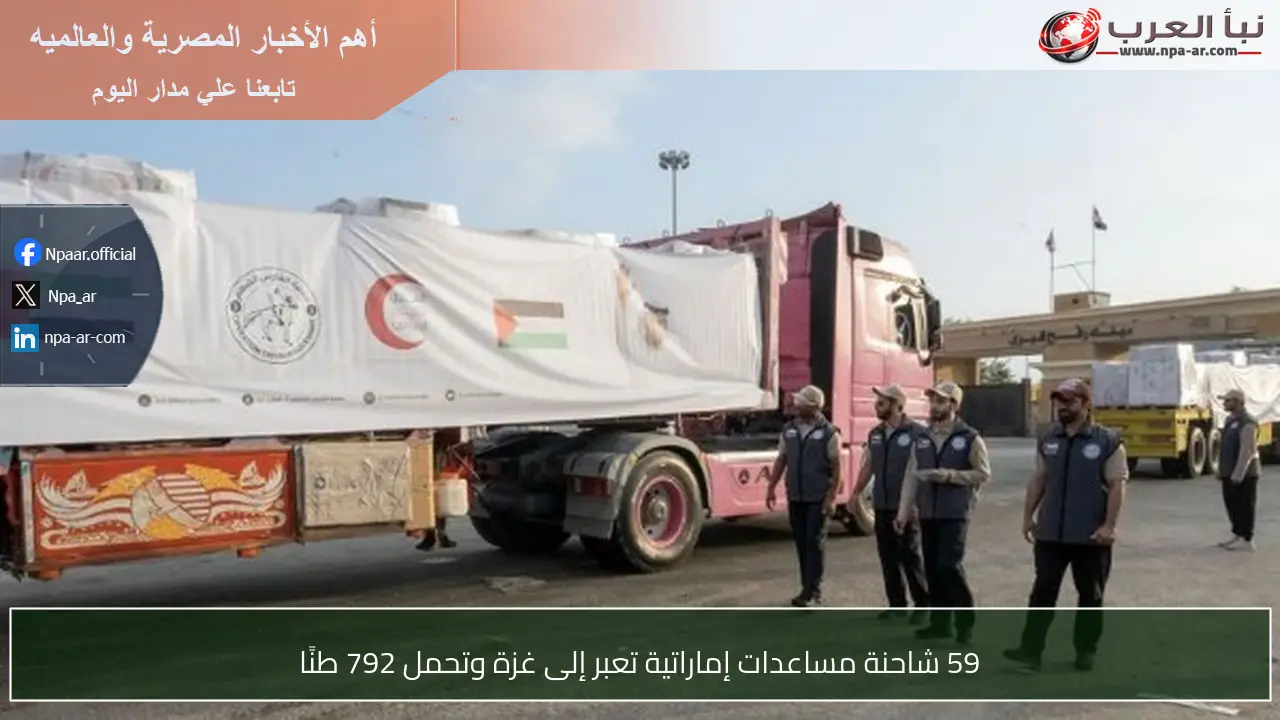 59 شاحنة مساعدات إماراتية تعبر إلى غزة وتحمل 792 طنًا