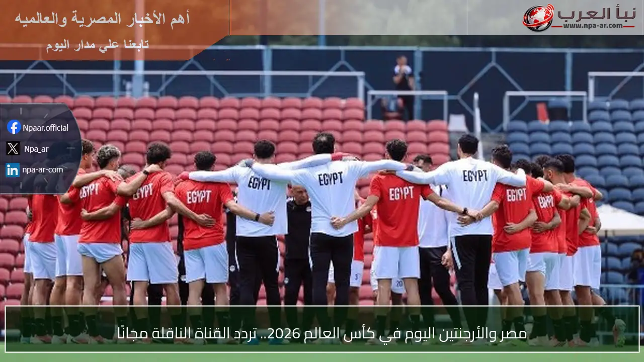 مصر والأرجنتين اليوم في كأس العالم 2026.. تردد القناة الناقلة مجانًا