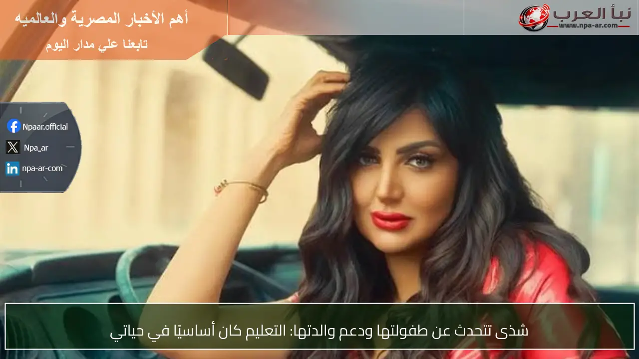 شذى تتحدث عن طفولتها ودعم والدتها: التعليم كان أساسيًا في حياتي