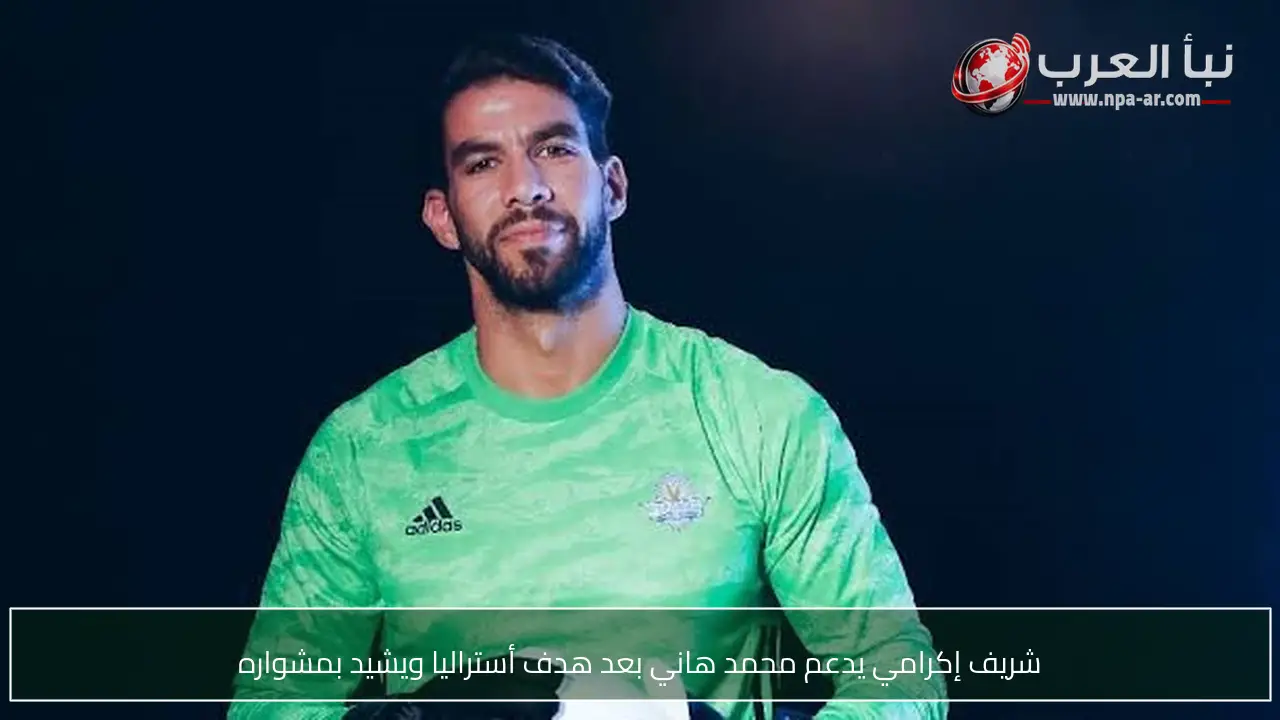 شريف إكرامي يدعم محمد هاني بعد هدف أستراليا ويشيد بمشواره