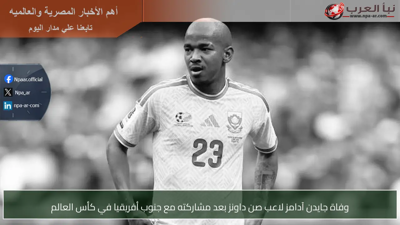 وفاة جايدن آدامز لاعب صن داونز بعد مشاركته مع جنوب أفريقيا في كأس العالم