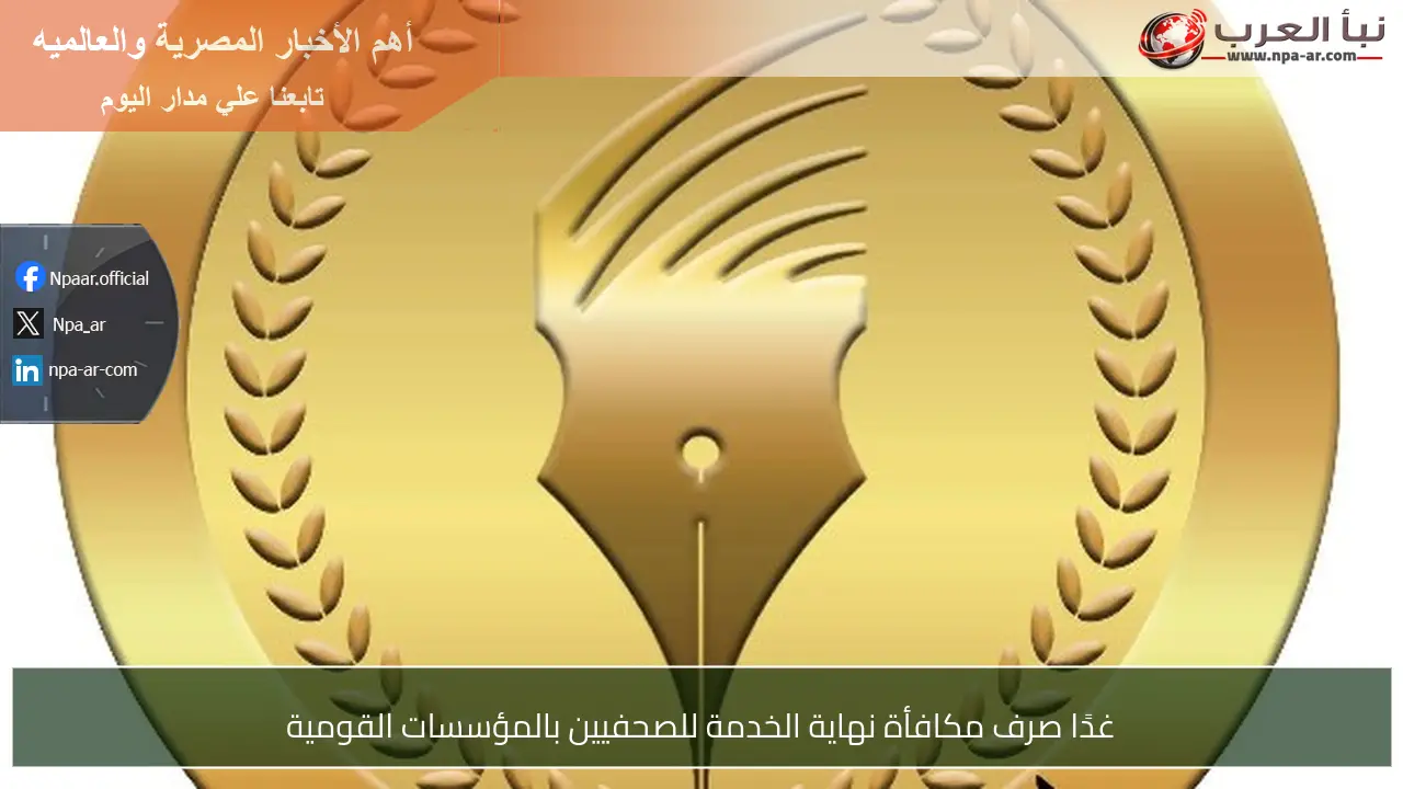 غدًا صرف مكافأة نهاية الخدمة للصحفيين بالمؤسسات القومية