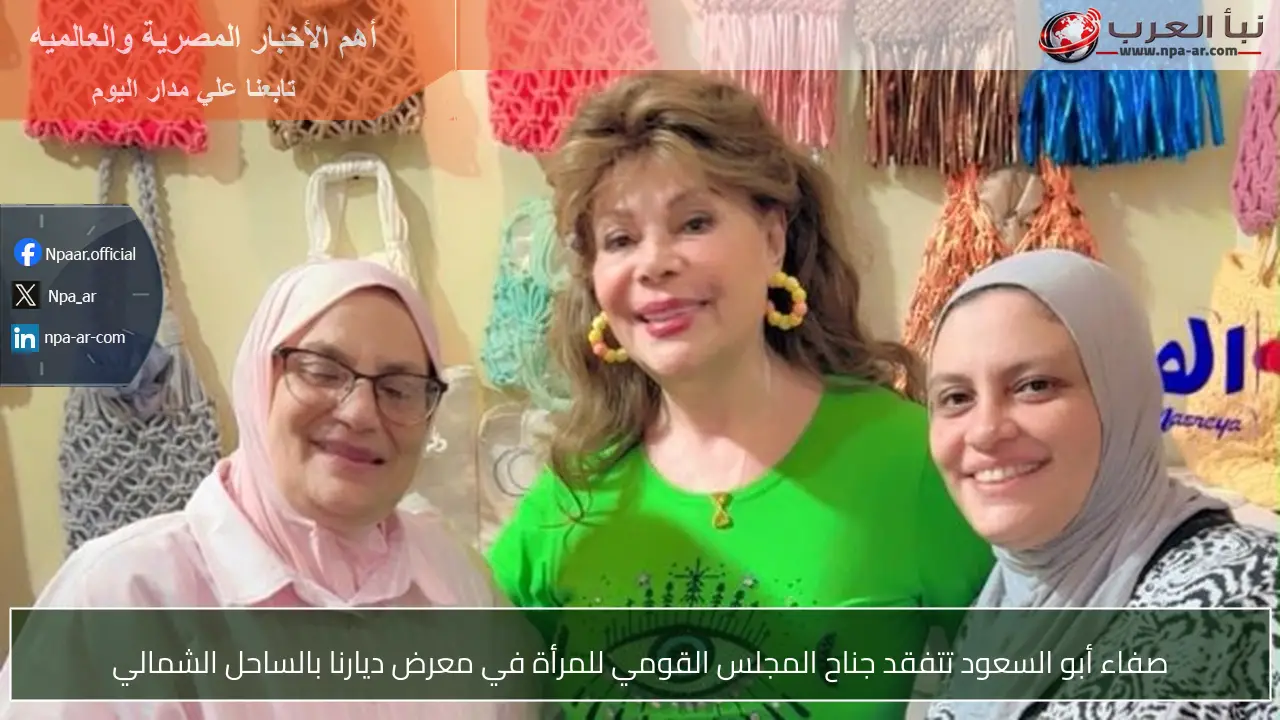 صفاء أبو السعود تتفقد جناح المجلس القومي للمرأة في معرض ديارنا بالساحل الشمالي