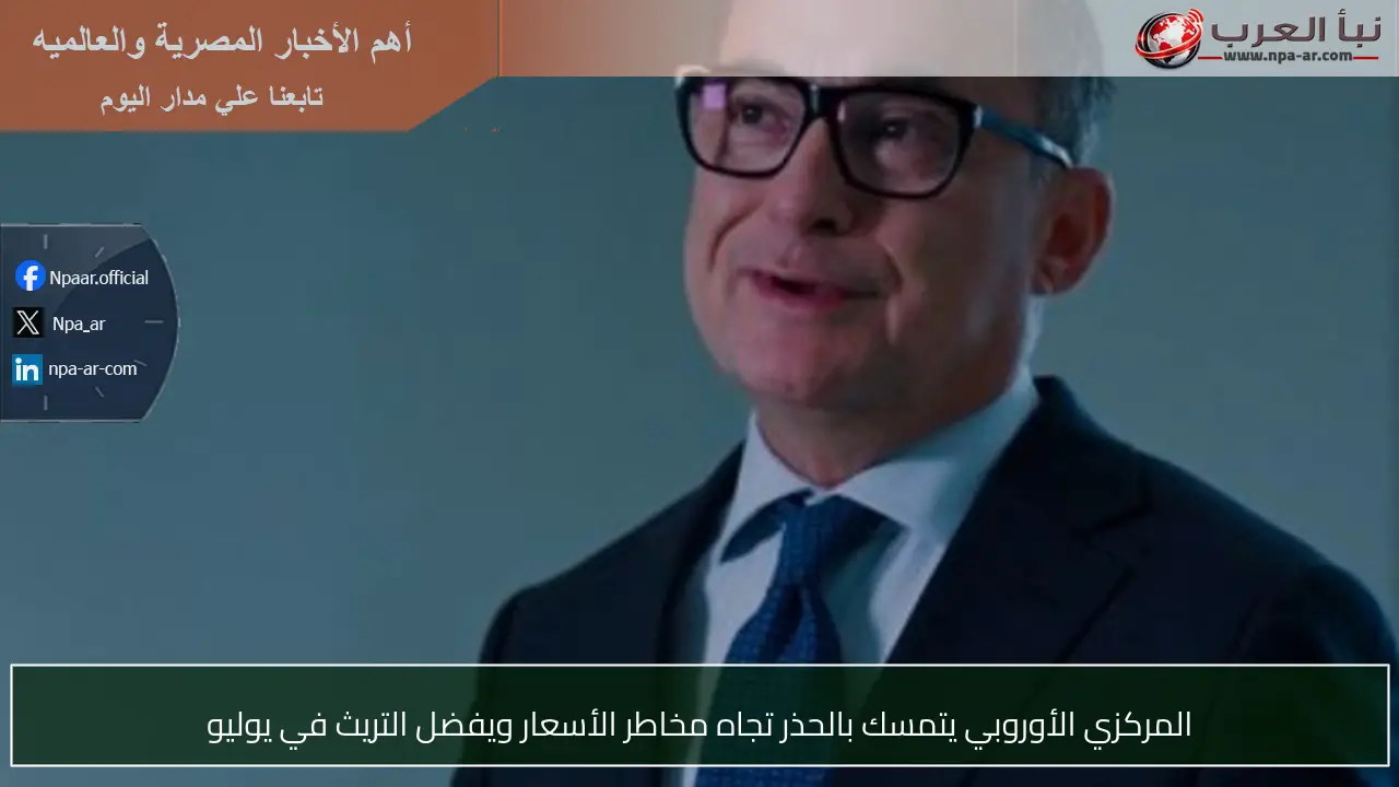 المركزي الأوروبي يتمسك بالحذر تجاه مخاطر الأسعار ويفضل التريث في يوليو