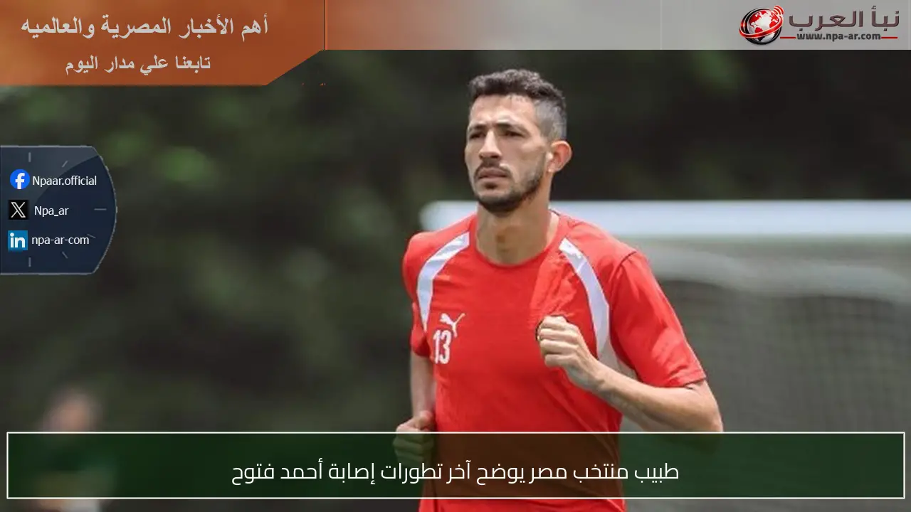 طبيب منتخب مصر يوضح آخر تطورات إصابة أحمد فتوح