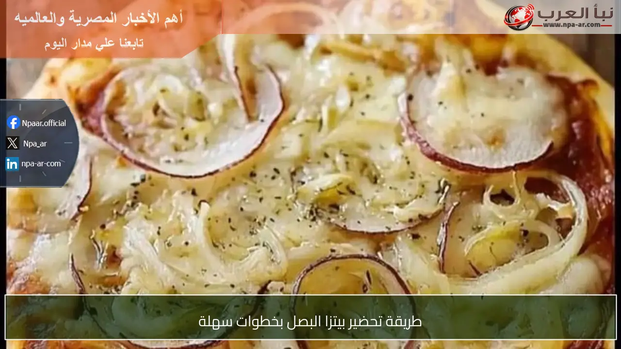 طريقة تحضير بيتزا البصل بخطوات سهلة
