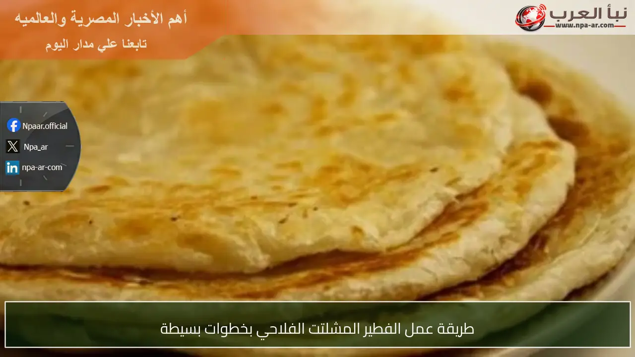 طريقة عمل الفطير المشلتت الفلاحي بخطوات بسيطة
