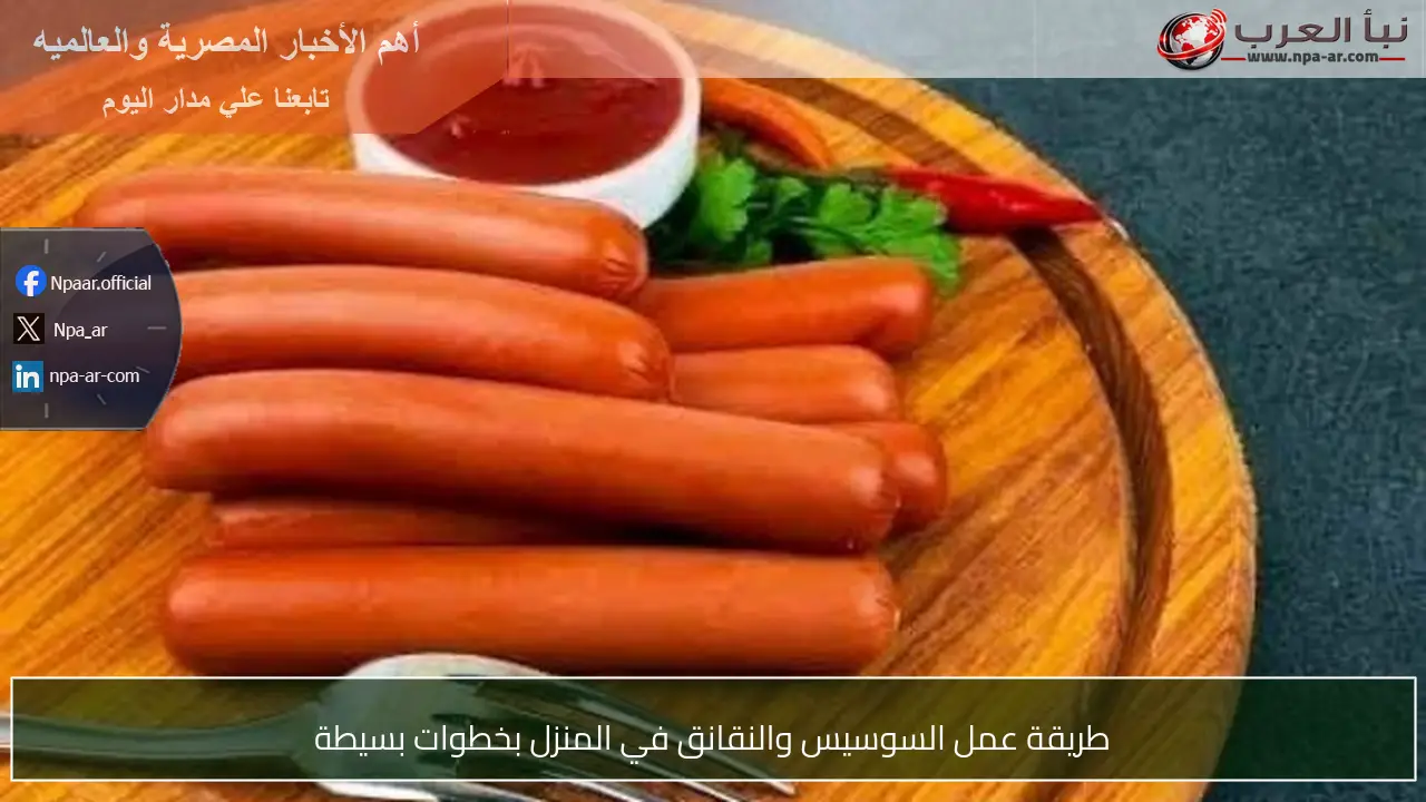 طريقة عمل السوسيس والنقانق في المنزل بخطوات بسيطة