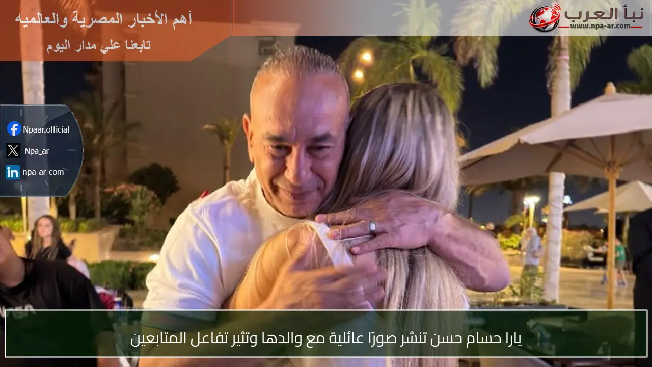 يارا حسام حسن تنشر صورًا عائلية مع والدها وتثير تفاعل المتابعين