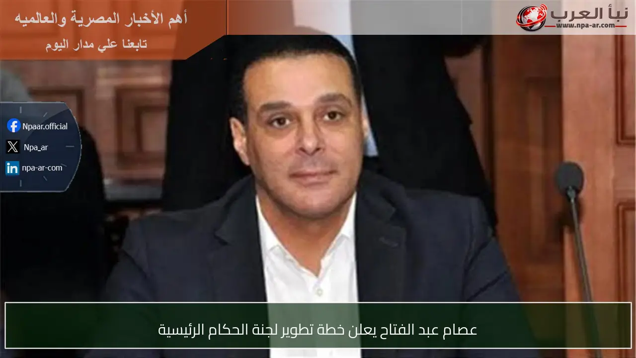 عصام عبد الفتاح يعلن خطة تطوير لجنة الحكام الرئيسية