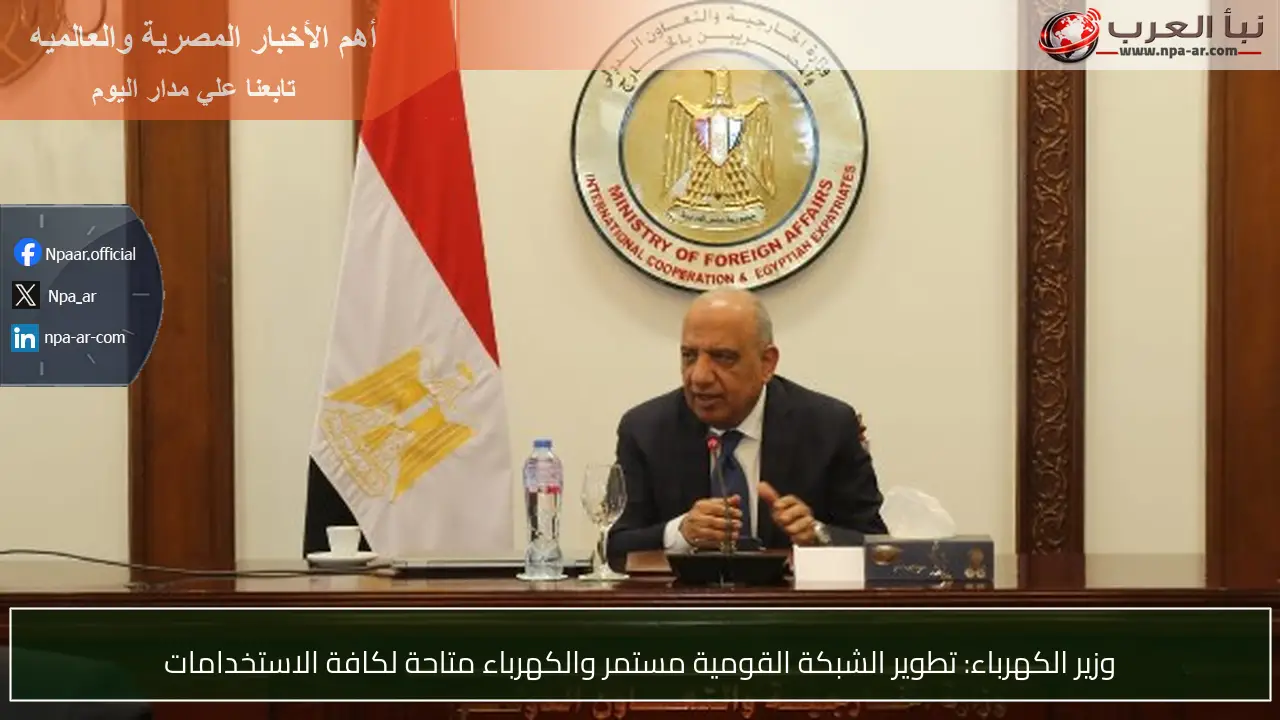 وزير الكهرباء: تطوير الشبكة القومية مستمر والكهرباء متاحة لكافة الاستخدامات