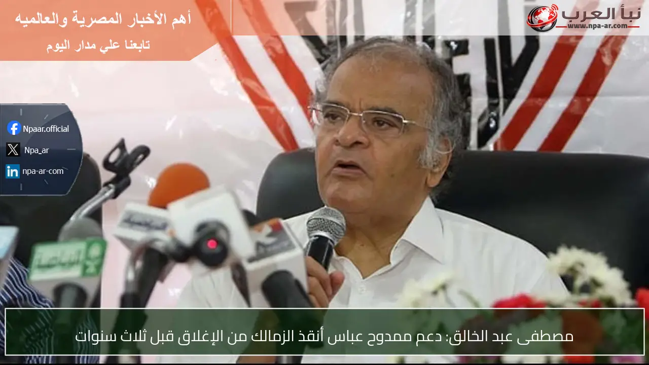 مصطفى عبد الخالق: دعم ممدوح عباس أنقذ الزمالك من الإغلاق قبل ثلاث سنوات