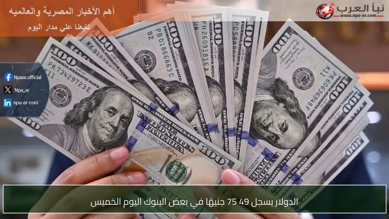 الدولار يسجل 49 75 جنيهًا في بعض البنوك اليوم الخميس
