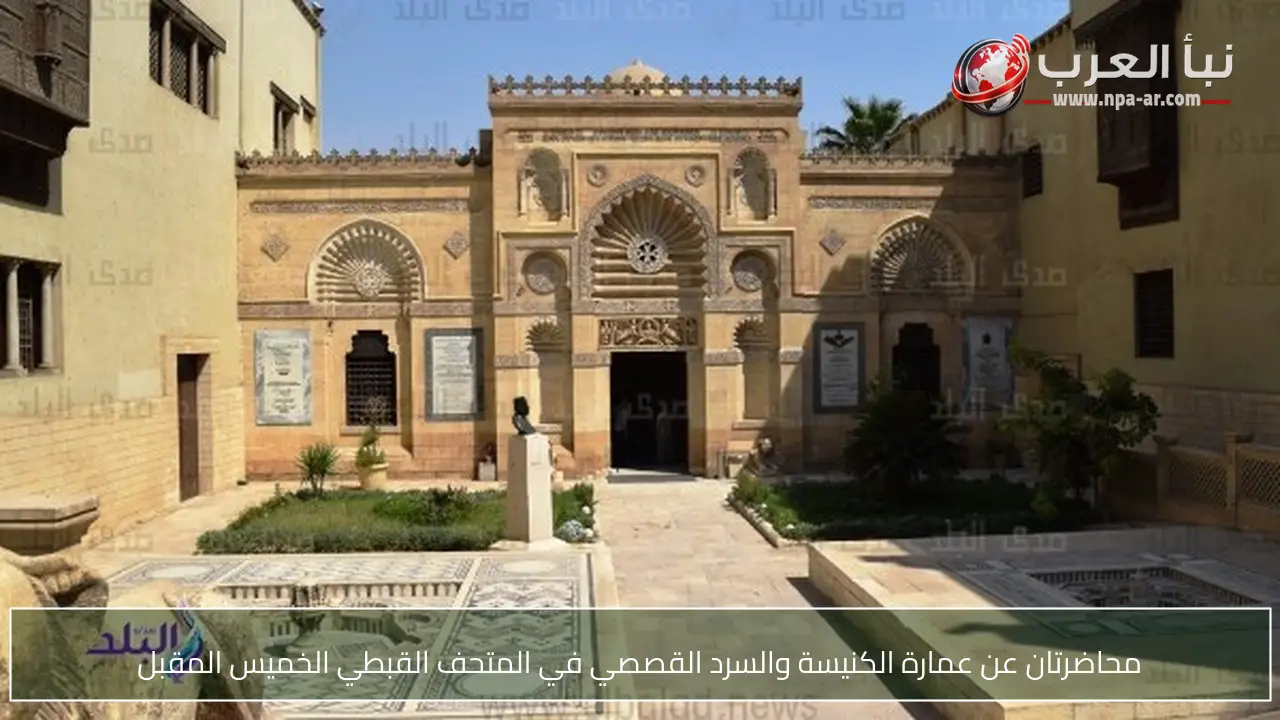 محاضرتان عن عمارة الكنيسة والسرد القصصي في المتحف القبطي الخميس المقبل