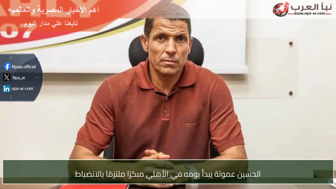 الحسين عموتة يبدأ يومه في الأهلي مبكرًا ملتزمًا بالانضباط