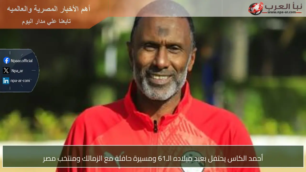 أحمد الكاس يحتفل بعيد ميلاده الـ61 ومسيرة حافلة مع الزمالك ومنتخب مصر