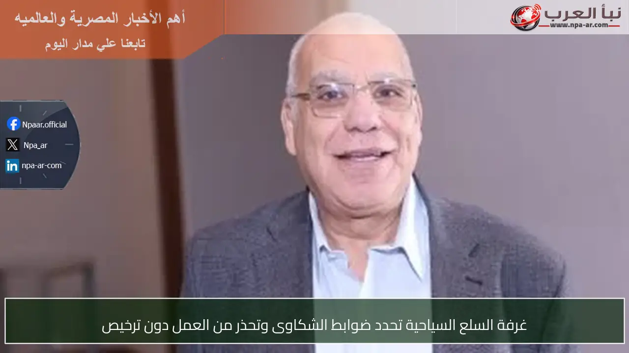 غرفة السلع السياحية تحدد ضوابط الشكاوى وتحذر من العمل دون ترخيص