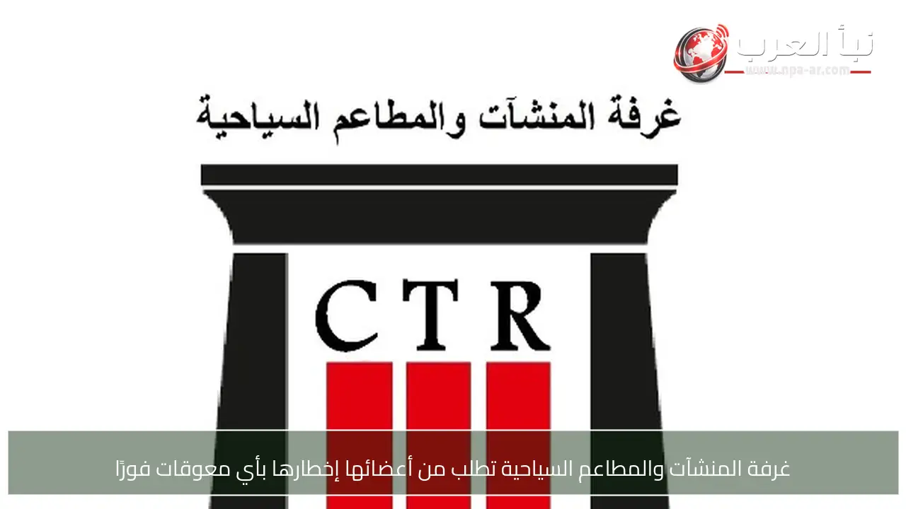 غرفة المنشآت والمطاعم السياحية تطلب من أعضائها إخطارها بأي معوقات فورًا