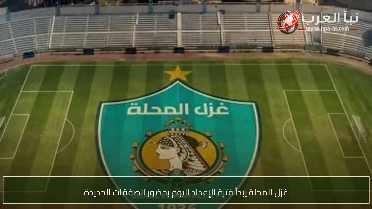 غزل المحلة يبدأ فترة الإعداد اليوم بحضور الصفقات الجديدة