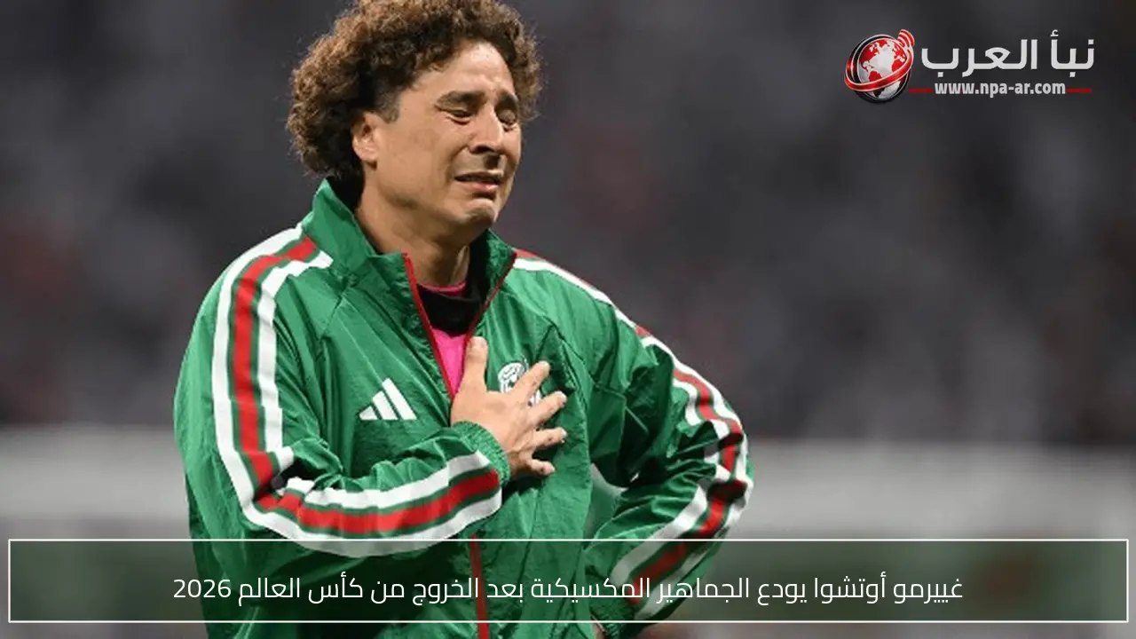 غييرمو أوتشوا يودع الجماهير المكسيكية بعد الخروج من كأس العالم 2026