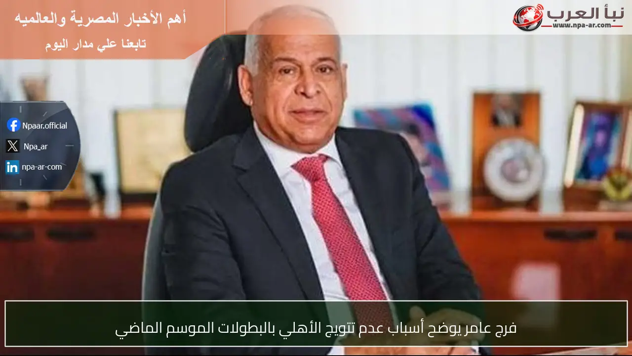 فرج عامر يوضح أسباب عدم تتويج الأهلي بالبطولات الموسم الماضي