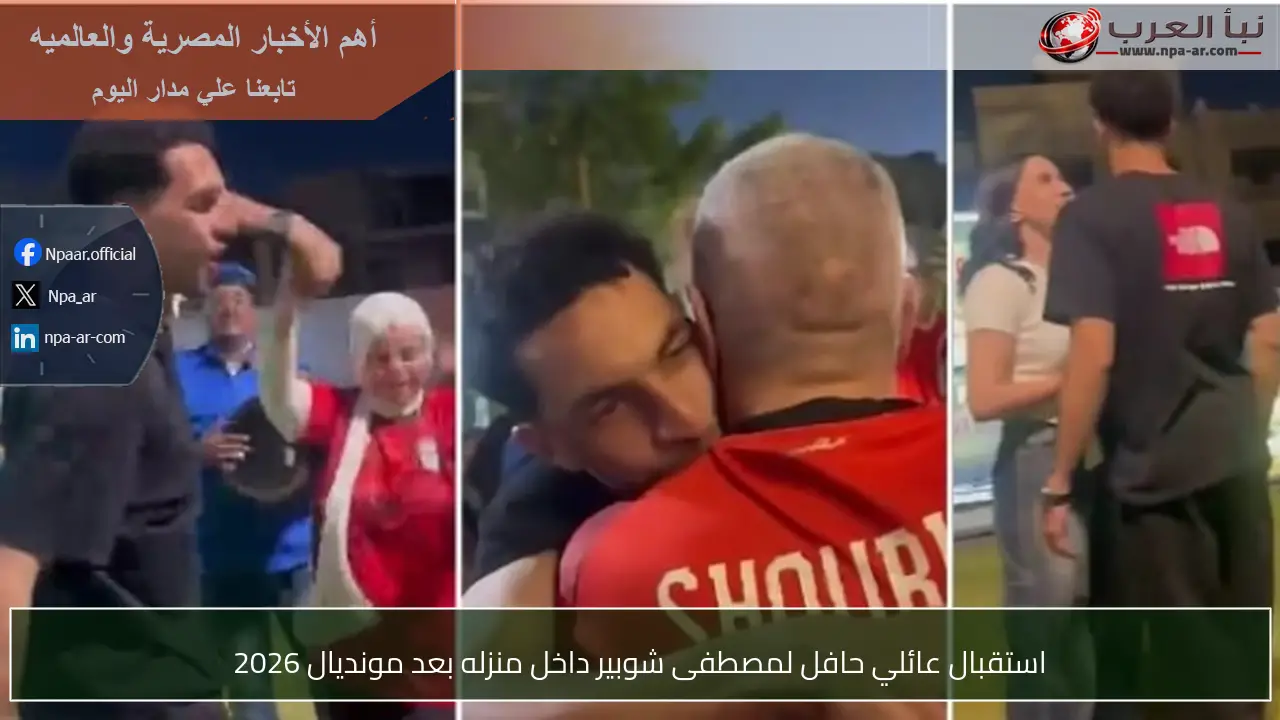 استقبال عائلي حافل لمصطفى شوبير داخل منزله بعد مونديال 2026