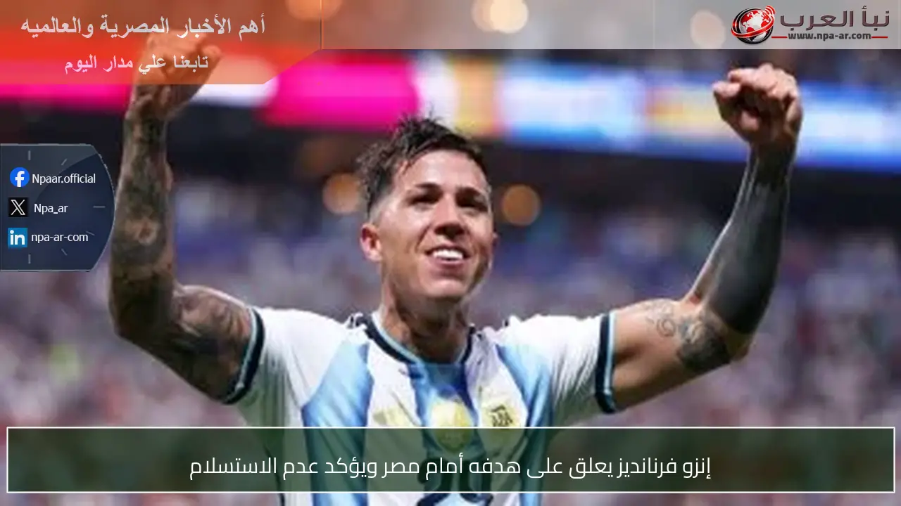 إنزو فرنانديز يعلق على هدفه أمام مصر ويؤكد عدم الاستسلام