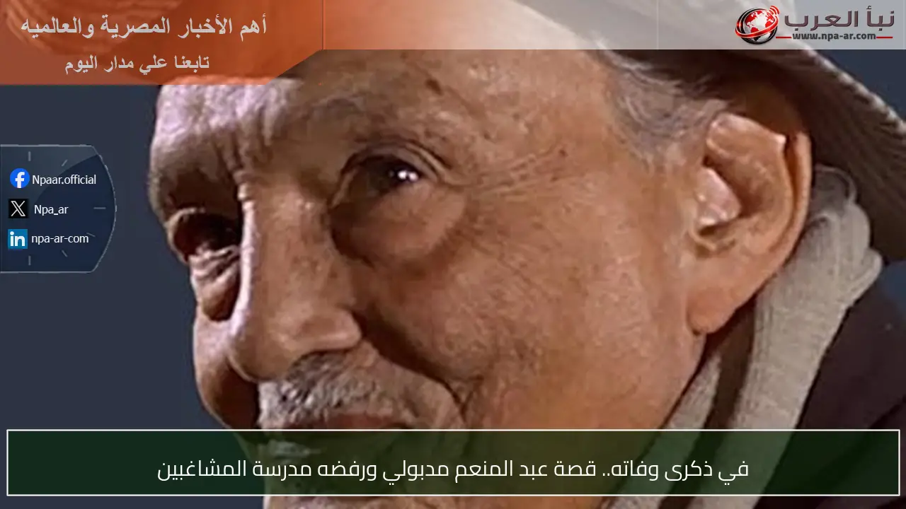 في ذكرى وفاته.. قصة عبد المنعم مدبولي ورفضه مدرسة المشاغبين
