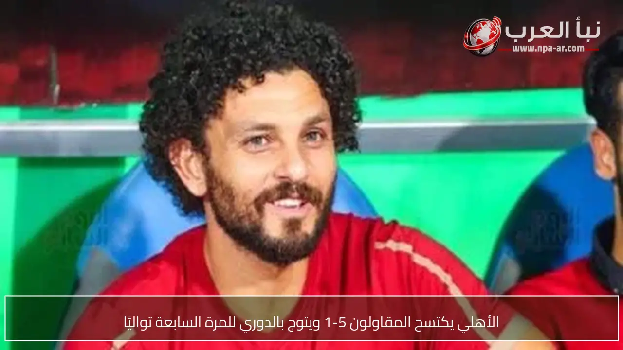 الأهلي يكتسح المقاولون 5-1 ويتوج بالدوري للمرة السابعة تواليًا