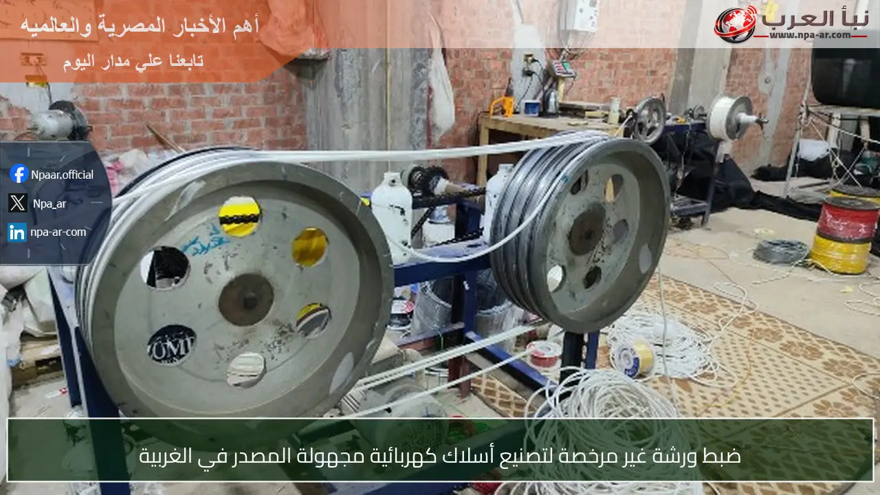 ضبط ورشة غير مرخصة لتصنيع أسلاك كهربائية مجهولة المصدر في الغربية