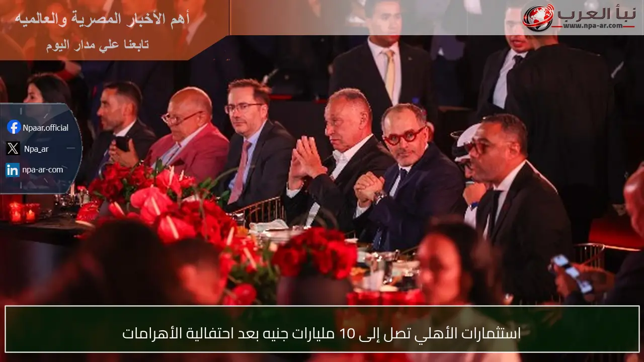 استثمارات الأهلي تصل إلى 10 مليارات جنيه بعد احتفالية الأهرامات
