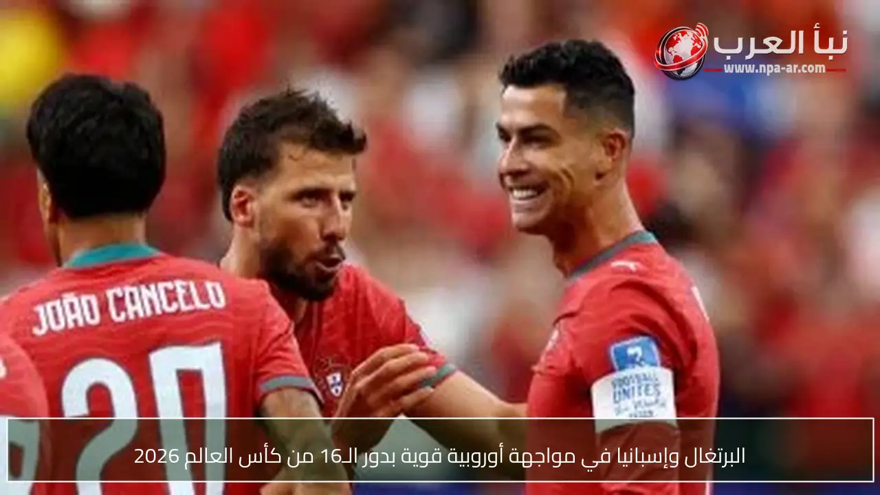 البرتغال وإسبانيا في مواجهة أوروبية قوية بدور الـ16 من كأس العالم 2026