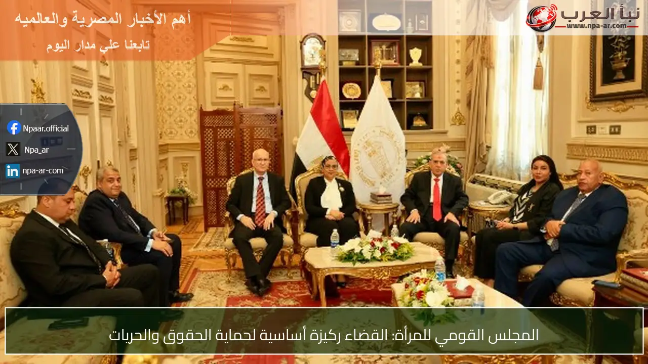 المجلس القومي للمرأة: القضاء ركيزة أساسية لحماية الحقوق والحريات