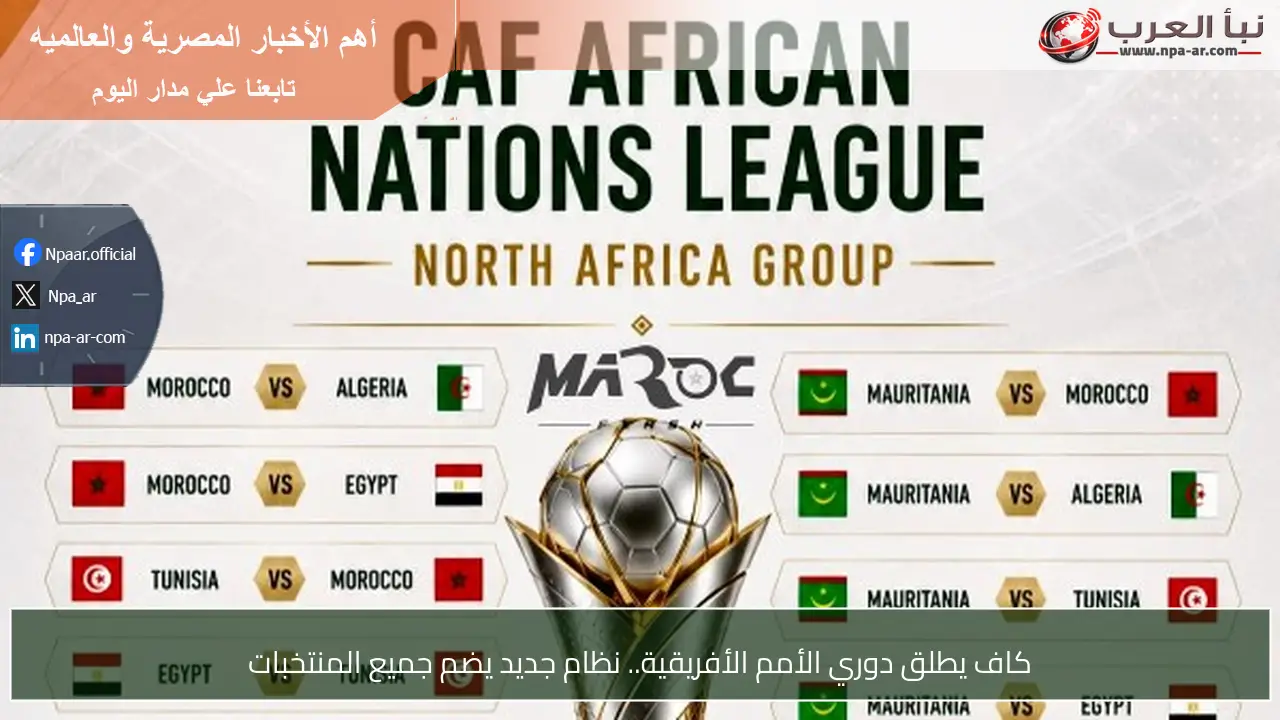 كاف يطلق دوري الأمم الأفريقية.. نظام جديد يضم جميع المنتخبات