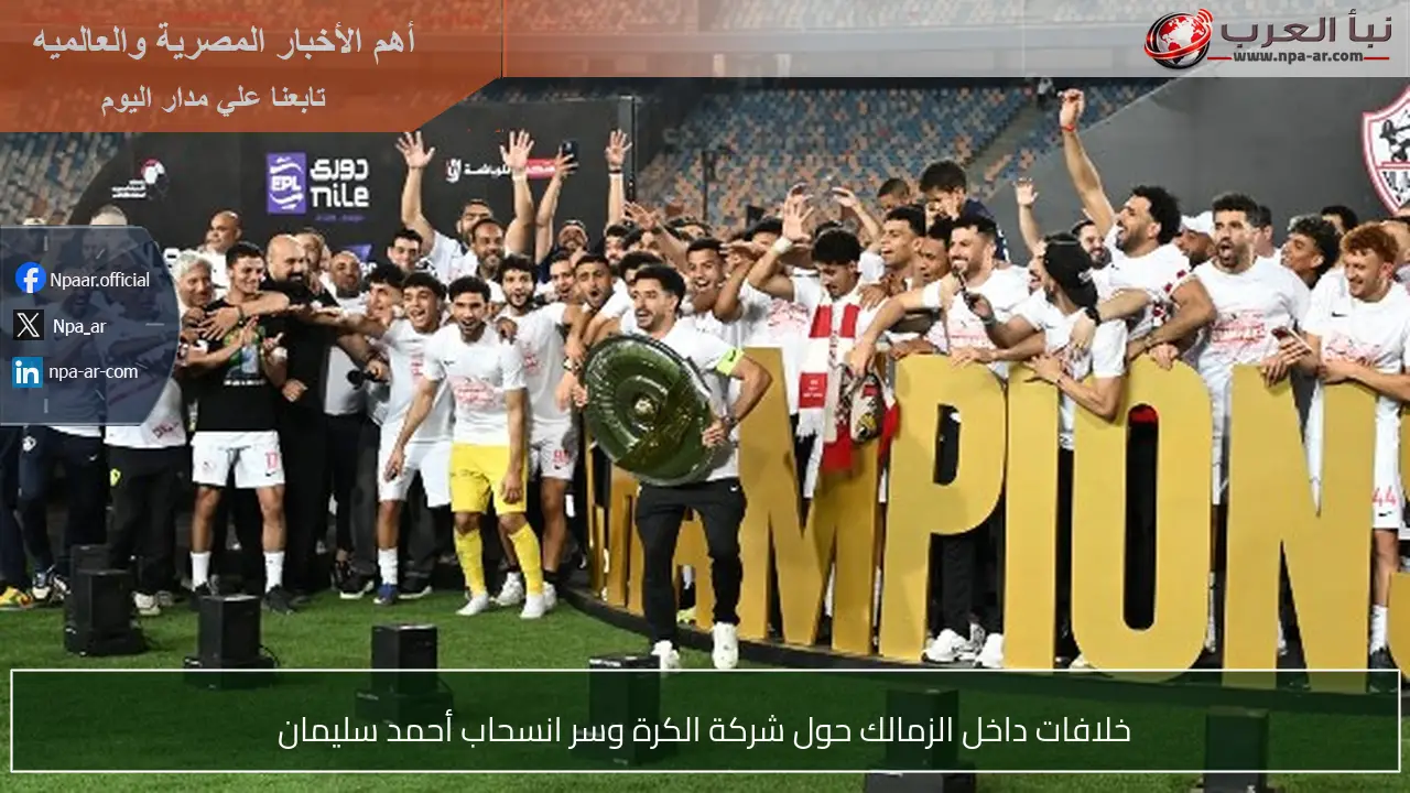 خلافات داخل الزمالك حول شركة الكرة وسر انسحاب أحمد سليمان