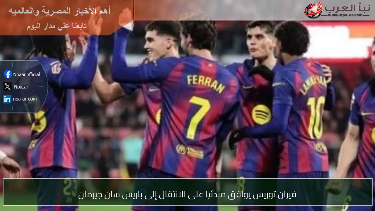 فيران توريس يوافق مبدئيًا على الانتقال إلى باريس سان جيرمان