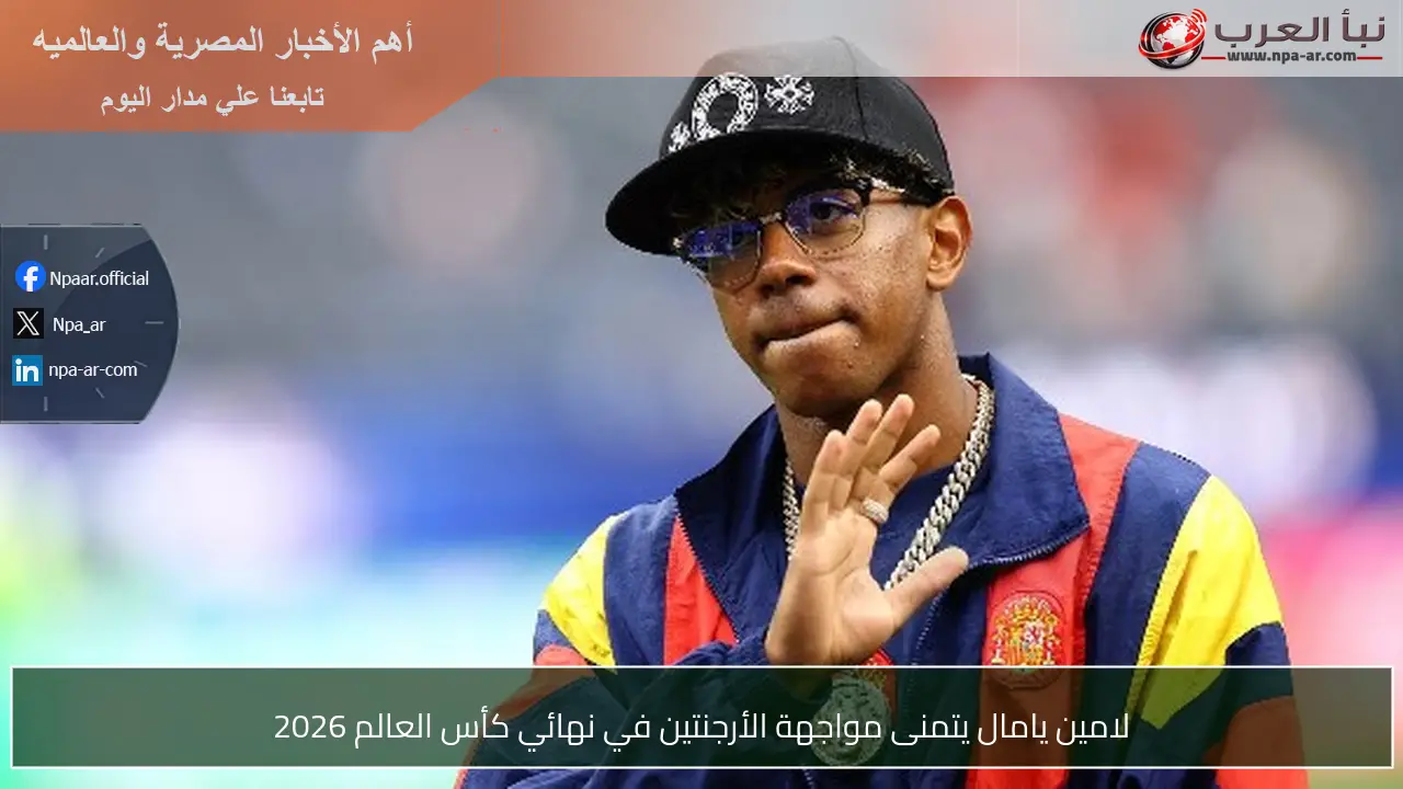 لامين يامال يتمنى مواجهة الأرجنتين في نهائي كأس العالم 2026