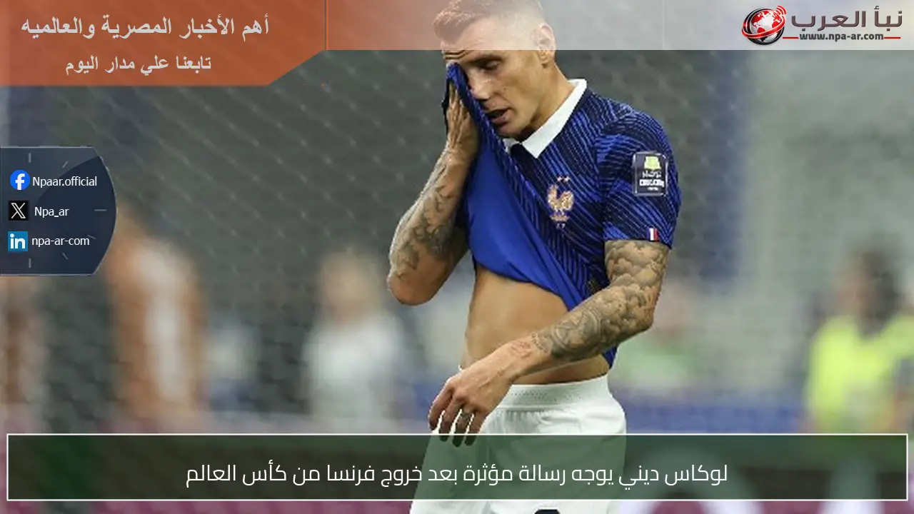 لوكاس ديني يوجه رسالة مؤثرة بعد خروج فرنسا من كأس العالم