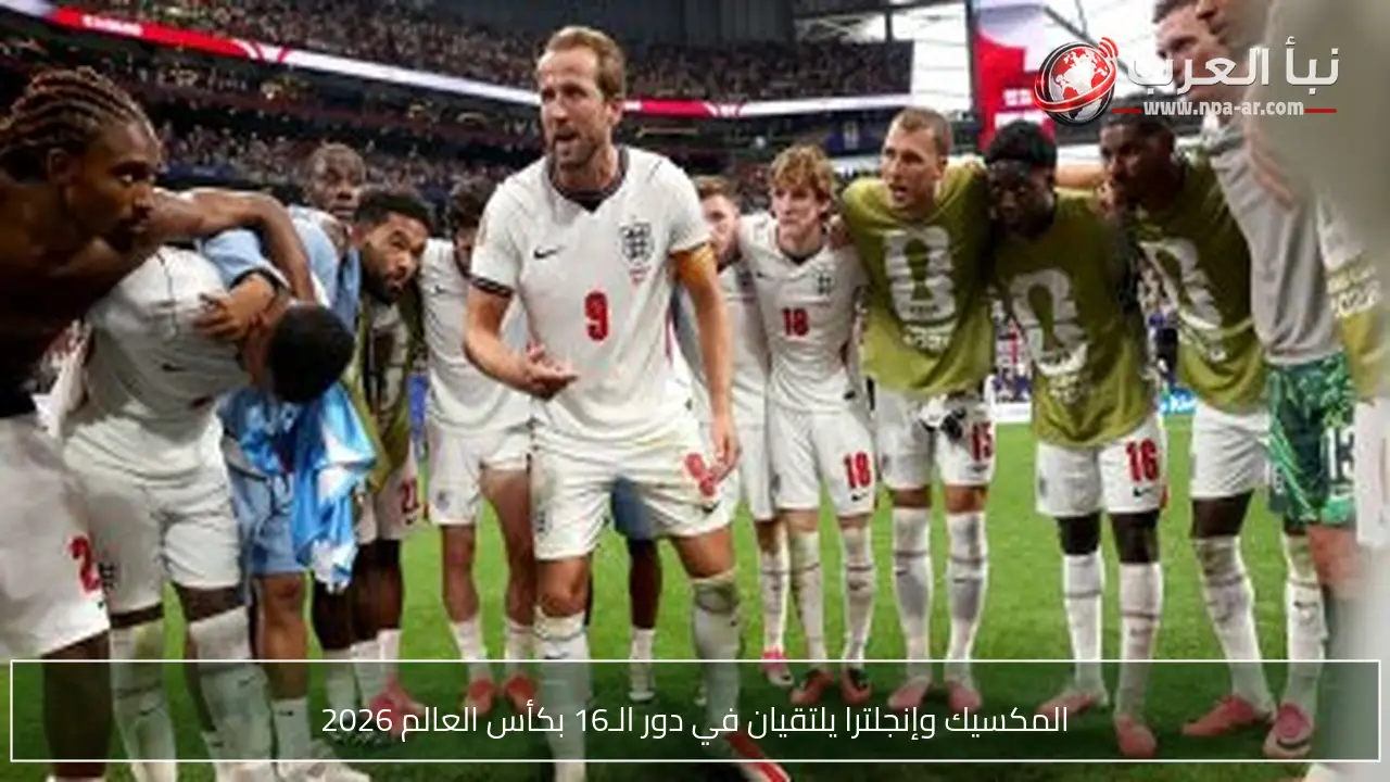 المكسيك وإنجلترا يلتقيان في دور الـ16 بكأس العالم 2026
