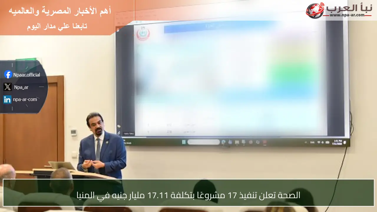 الصحة تعلن تنفيذ 17 مشروعًا بتكلفة 17.11 مليار جنيه في المنيا