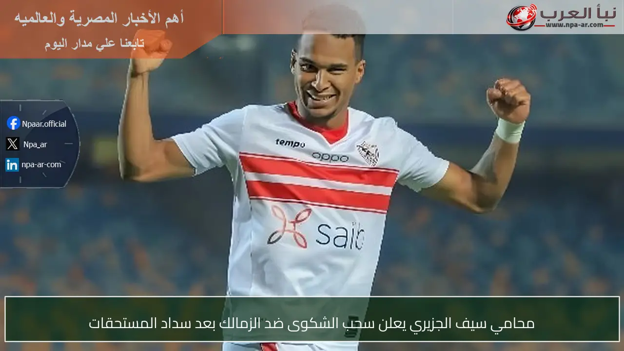 محامي سيف الجزيري يعلن سحب الشكوى ضد الزمالك بعد سداد المستحقات