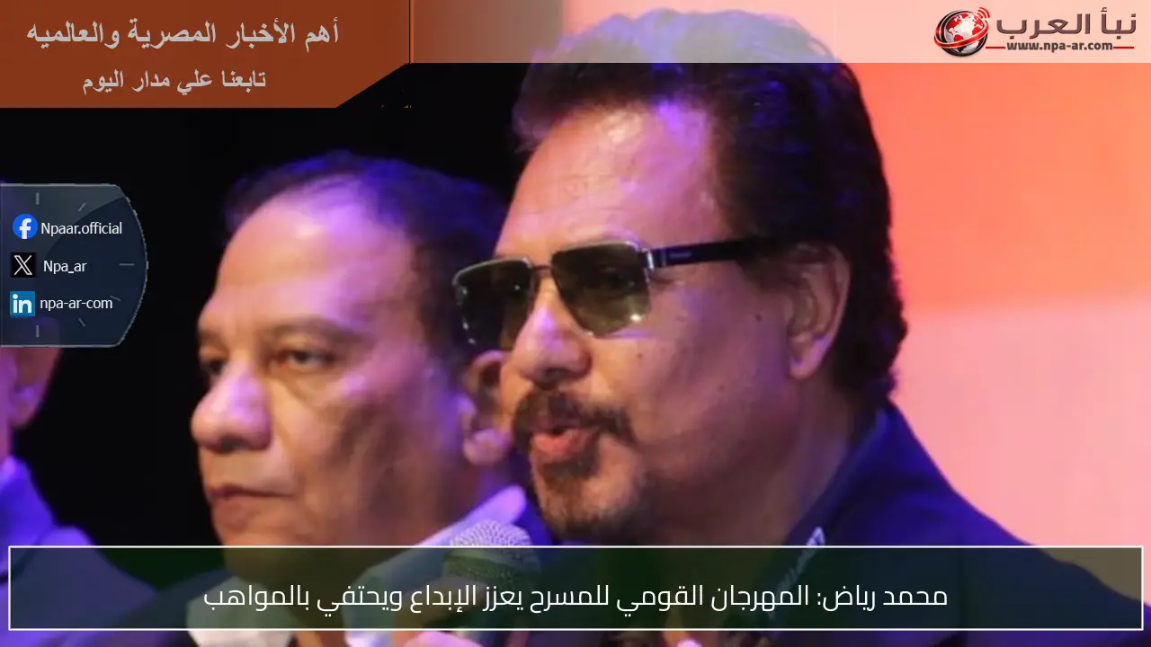 محمد رياض: المهرجان القومي للمسرح يعزز الإبداع ويحتفي بالمواهب