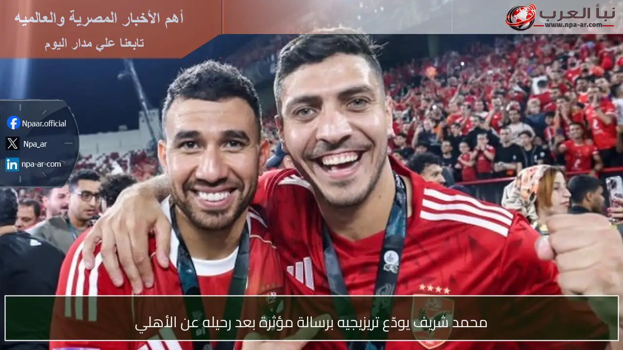 محمد شريف يودّع تريزيجيه برسالة مؤثرة بعد رحيله عن الأهلي