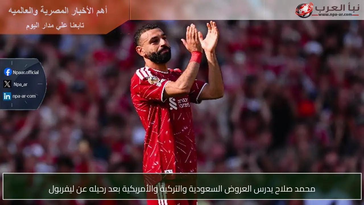 محمد صلاح يدرس العروض السعودية والتركية والأمريكية بعد رحيله عن ليفربول