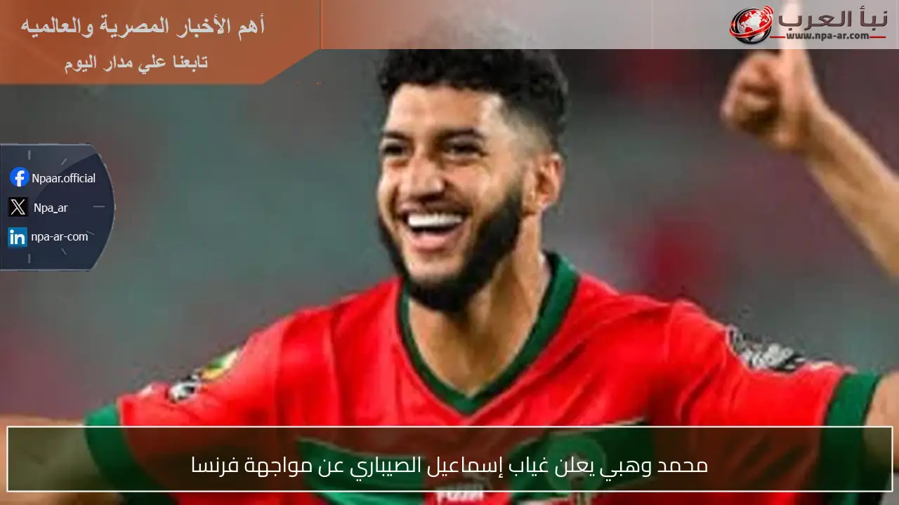 محمد وهبي يعلن غياب إسماعيل الصيباري عن مواجهة فرنسا