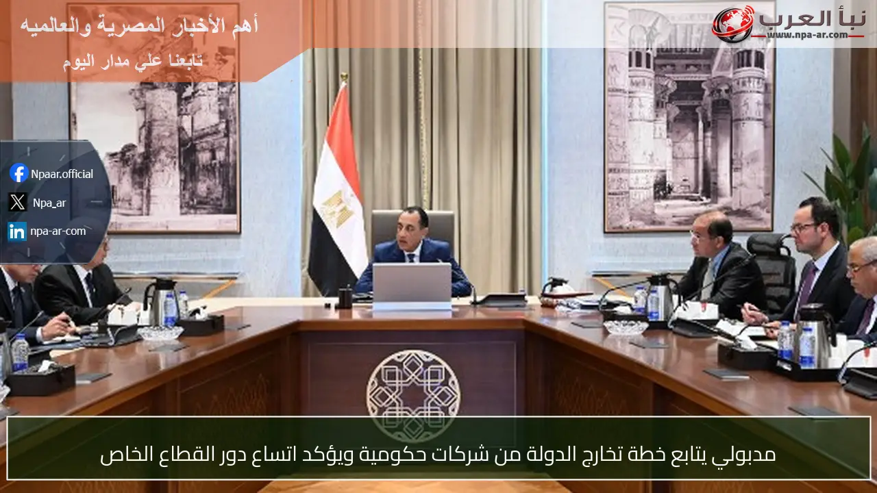 مدبولي يتابع خطة تخارج الدولة من شركات حكومية ويؤكد اتساع دور القطاع الخاص