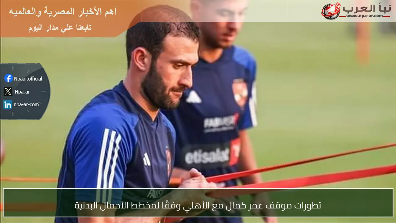 تطورات موقف عمر كمال مع الأهلي وفقًا لمخطط الأحمال البدنية
